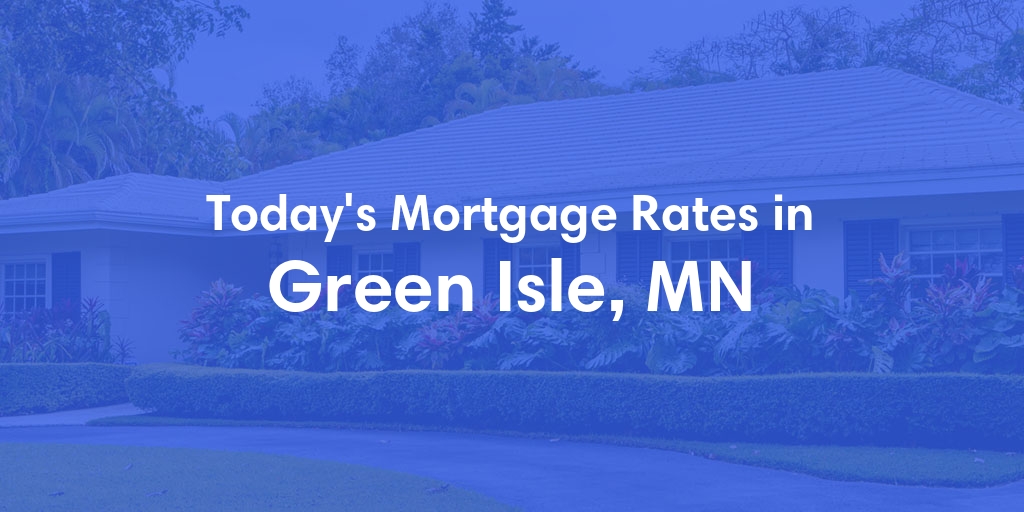 The Current Average Mortgage Rates in Green Isle, MN - Updated: Sun, Apr 28, 2024