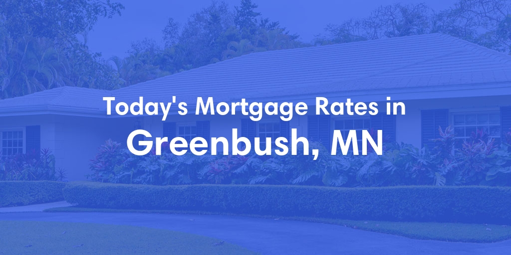 The Current Average Mortgage Rates in Greenbush, MN - Updated: Thu, May 2, 2024