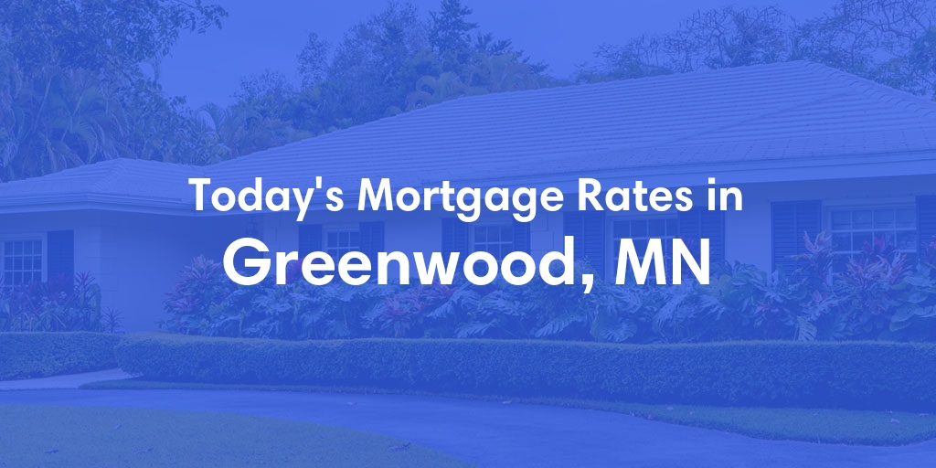 The Current Average Mortgage Rates in Greenwood, MN - Updated: Sun, May 5, 2024