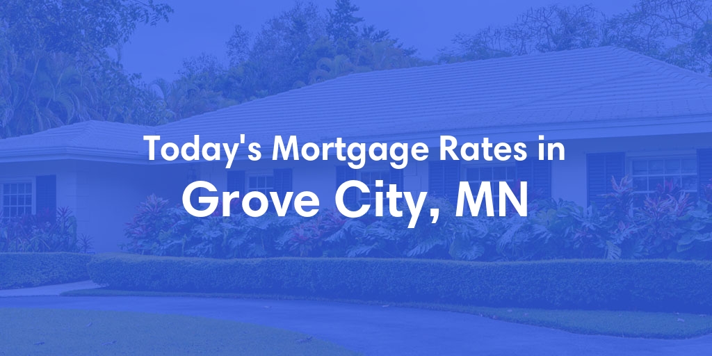 The Current Average Mortgage Rates in Grove City, MN - Updated: Wed, May 1, 2024