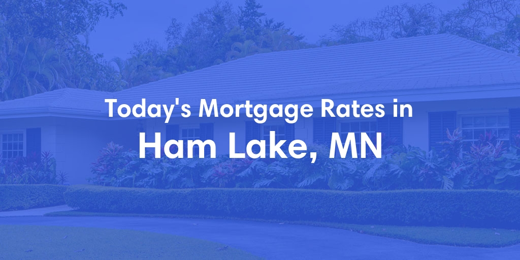 The Current Average Mortgage Rates in Ham Lake, MN - Updated: Fri, May 10, 2024