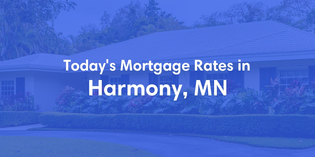 The Current Average Mortgage Rates in Harmony, MN - Updated: Fri, May 3, 2024