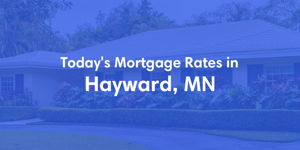 The Current Average Mortgage Rates in Hayward, MN - Updated: Sun, May 12, 2024