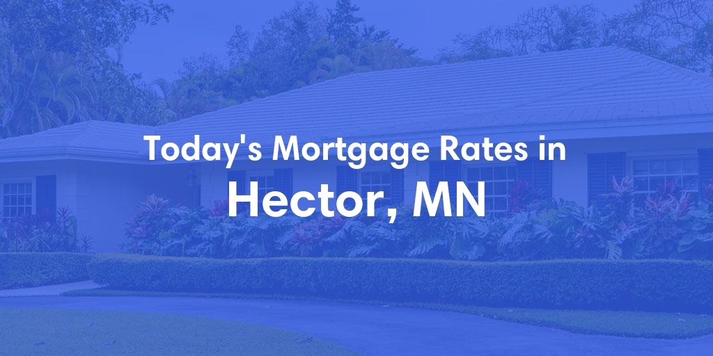 The Current Average Mortgage Rates in Hector, MN - Updated: Thu, May 2, 2024