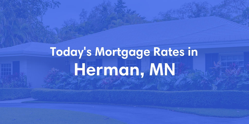 The Current Average Mortgage Rates in Herman, MN - Updated: Fri, May 3, 2024