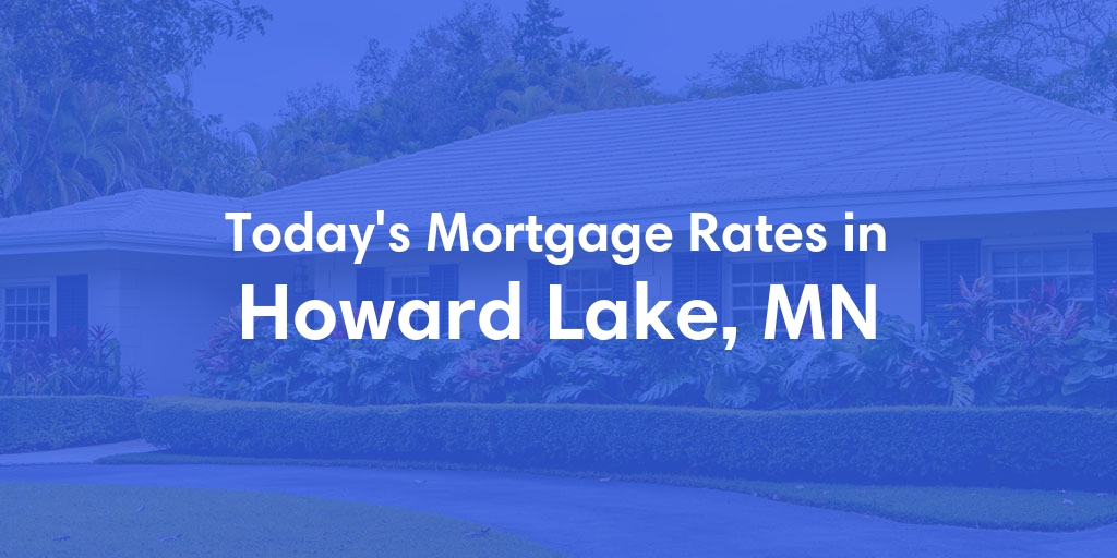 The Current Average Mortgage Rates in Howard Lake, MN - Updated: Mon, May 6, 2024
