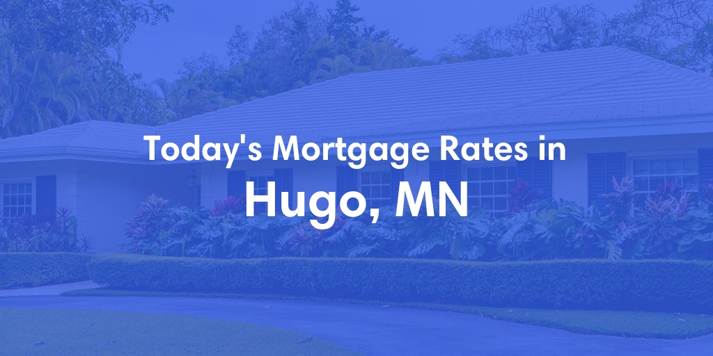 The Current Average Mortgage Rates in Hugo, MN - Updated: Wed, May 8, 2024