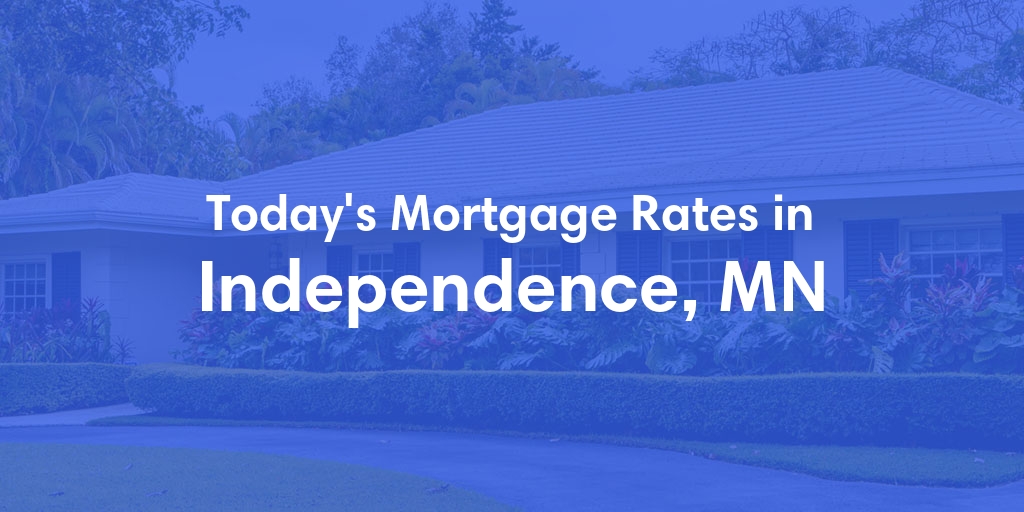 The Current Average Mortgage Rates in Independence, MN - Updated: Mon, May 6, 2024
