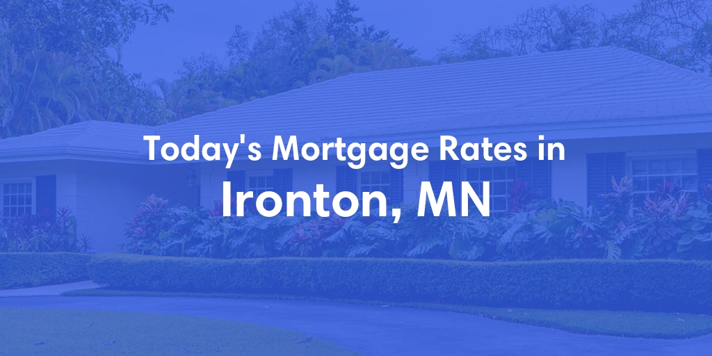 The Current Average Mortgage Rates in Ironton, MN - Updated: Mon, May 6, 2024