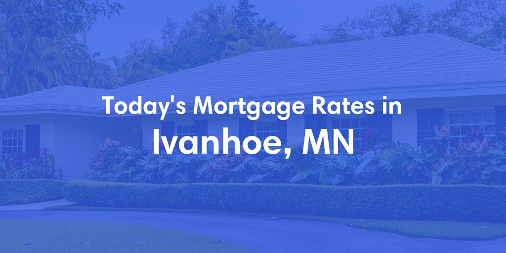 The Current Average Mortgage Rates in Ivanhoe, MN - Updated: Sat, May 4, 2024