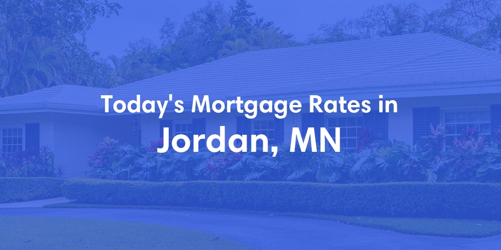 The Current Average Mortgage Rates in Jordan, MN - Updated: Sun, May 5, 2024