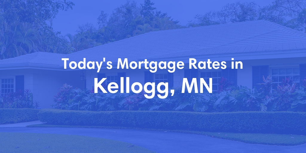 The Current Average Mortgage Rates in Kellogg, MN - Updated: Mon, May 6, 2024