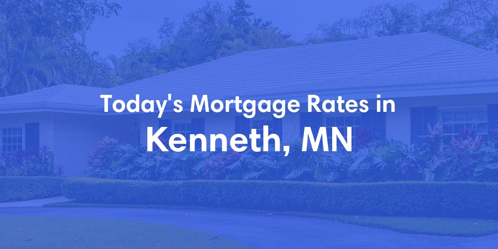 The Current Average Mortgage Rates in Kenneth, MN - Updated: Tue, May 7, 2024