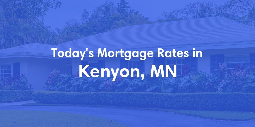 The Current Average Mortgage Rates in Kenyon, MN - Updated: Tue, May 7, 2024