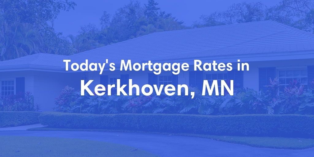 The Current Average Mortgage Rates in Kerkhoven, MN - Updated: Sun, Apr 28, 2024