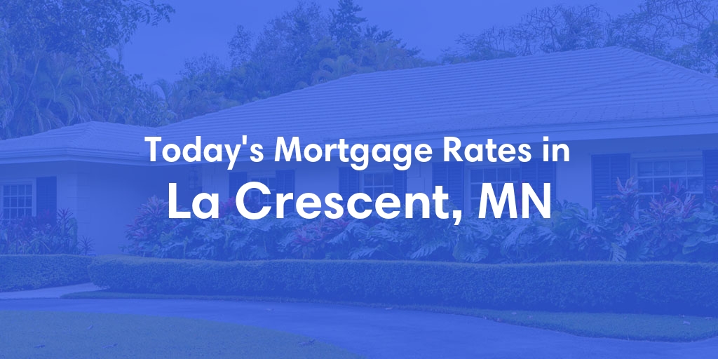 The Current Average Mortgage Rates in La Crescent, MN - Updated: Sat, May 4, 2024