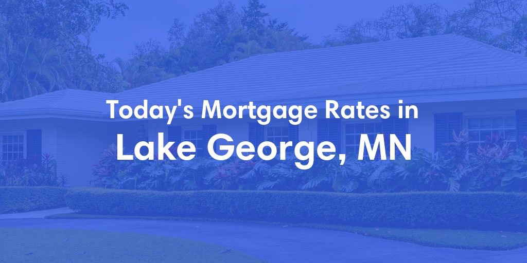 The Current Average Mortgage Rates in Lake George, MN - Updated: Mon, Apr 29, 2024