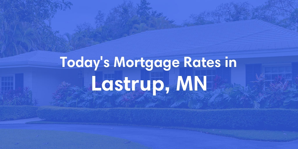 The Current Average Mortgage Rates in Lastrup, MN - Updated: Fri, May 3, 2024