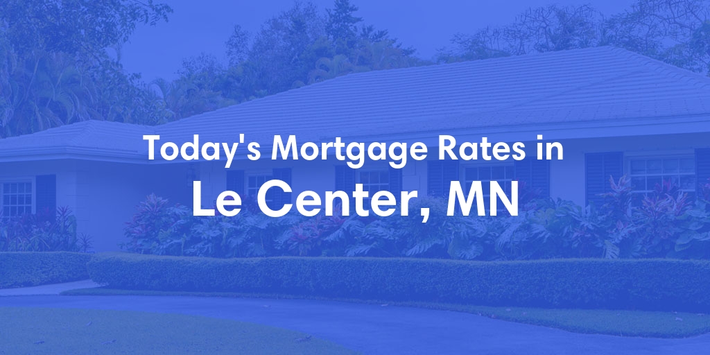 The Current Average Mortgage Rates in Le Center, MN - Updated: Sun, Apr 28, 2024
