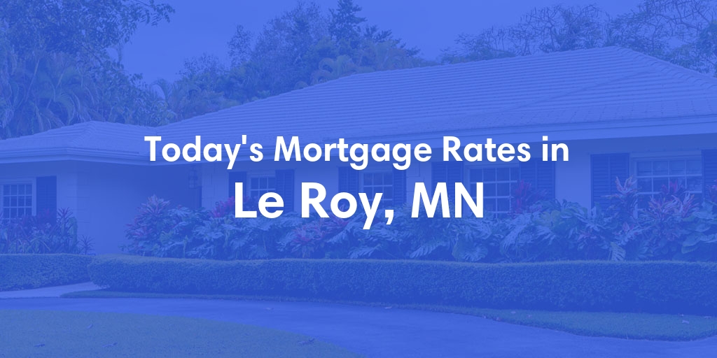 The Current Average Mortgage Rates in Le Roy, MN - Updated: Mon, May 13, 2024