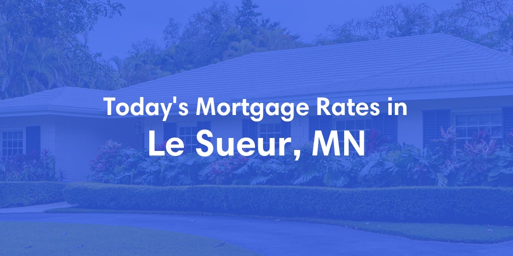 The Current Average Mortgage Rates in Le Sueur, MN - Updated: Sat, Apr 27, 2024