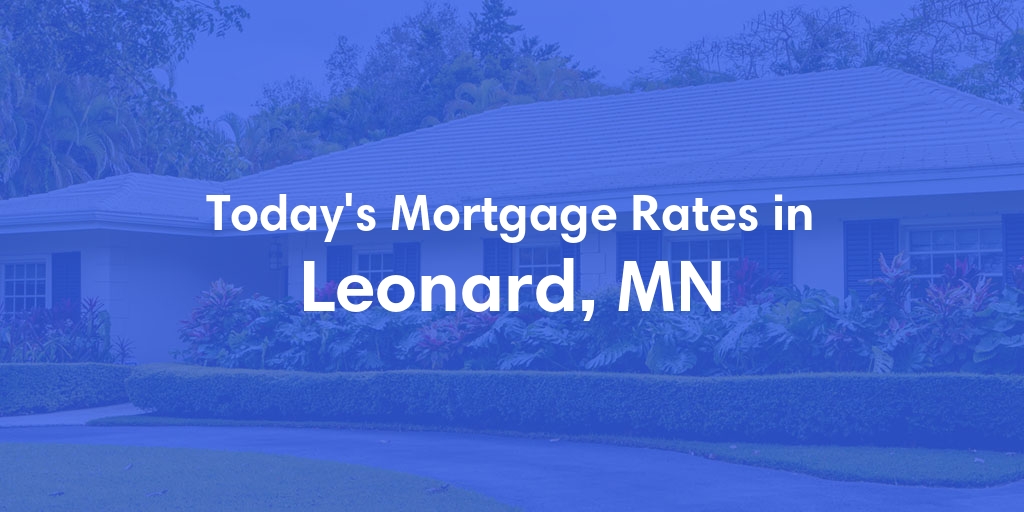 The Current Average Mortgage Rates in Leonard, MN - Updated: Fri, May 3, 2024