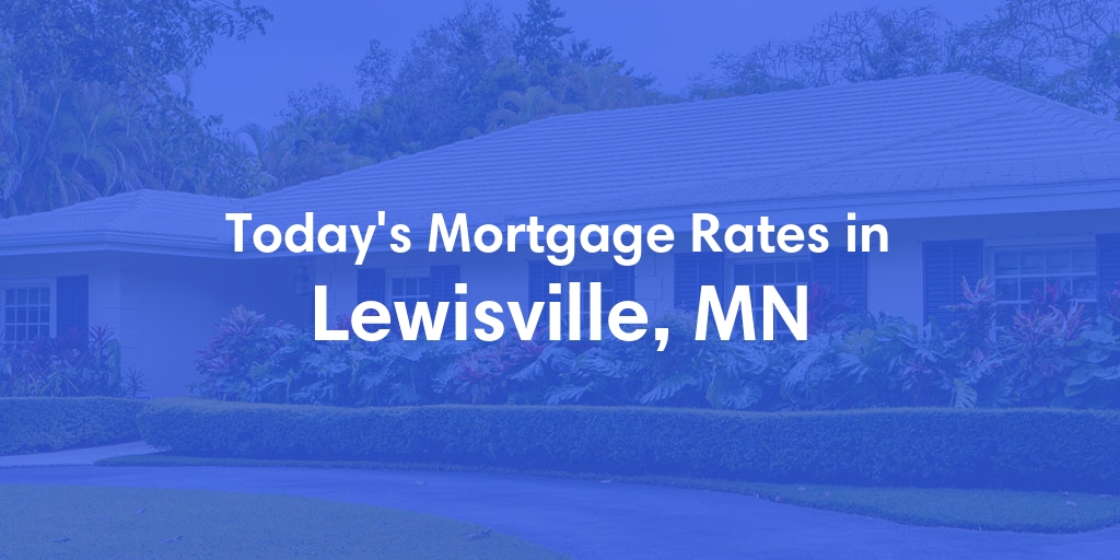 The Current Average Mortgage Rates in Lewisville, MN - Updated: Tue, Apr 30, 2024
