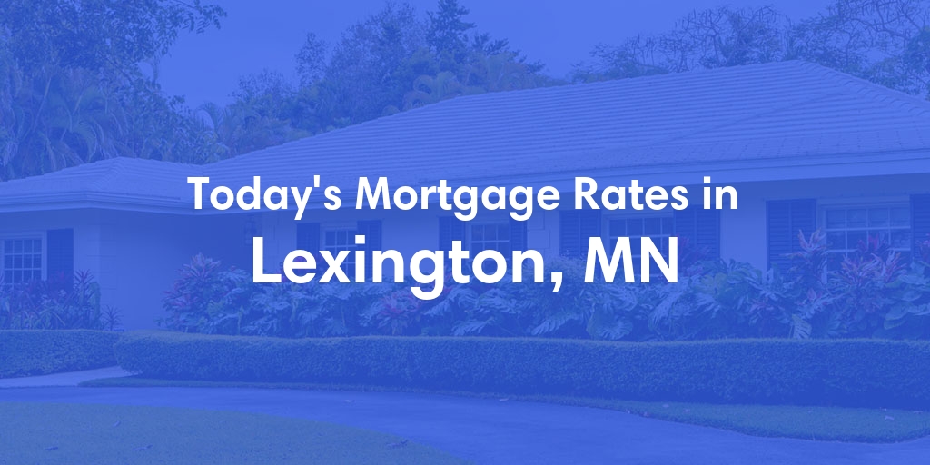 The Current Average Mortgage Rates in Lexington, MN - Updated: Thu, May 9, 2024
