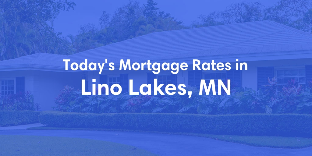 The Current Average Mortgage Rates in Lino Lakes, MN - Updated: Fri, May 3, 2024