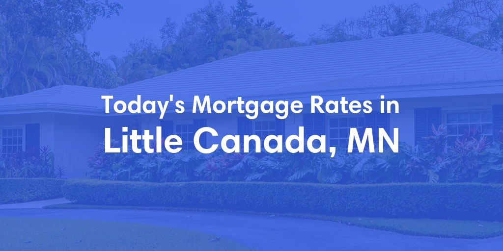 The Current Average Mortgage Rates in Little Canada, MN - Updated: Fri, May 3, 2024