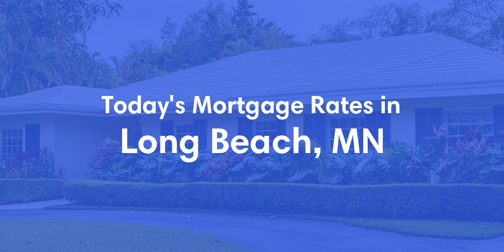 The Current Average Mortgage Rates in Long Beach, MN - Updated: Tue, May 7, 2024