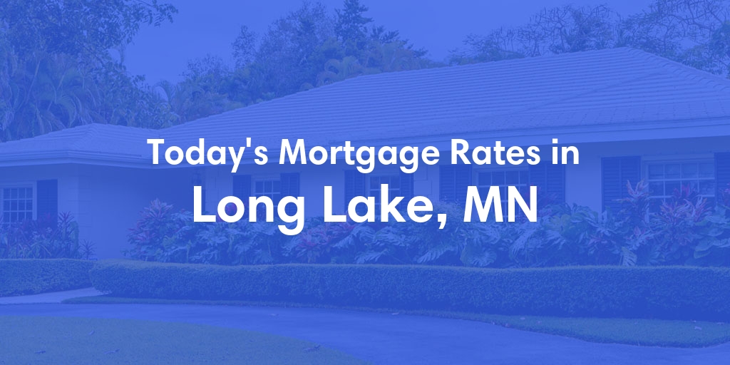 The Current Average Mortgage Rates in Long Lake, MN - Updated: Mon, May 6, 2024