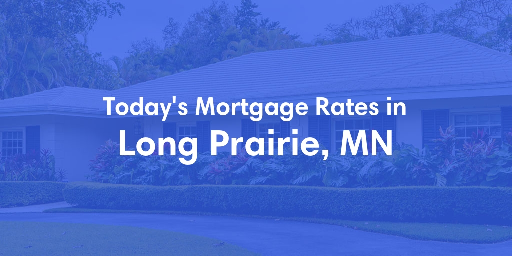 The Current Average Mortgage Rates in Long Prairie, MN - Updated: Sun, May 5, 2024