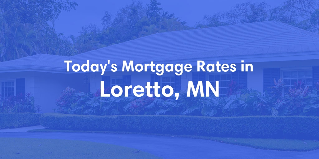 The Current Average Mortgage Rates in Loretto, MN - Updated: Sun, May 5, 2024