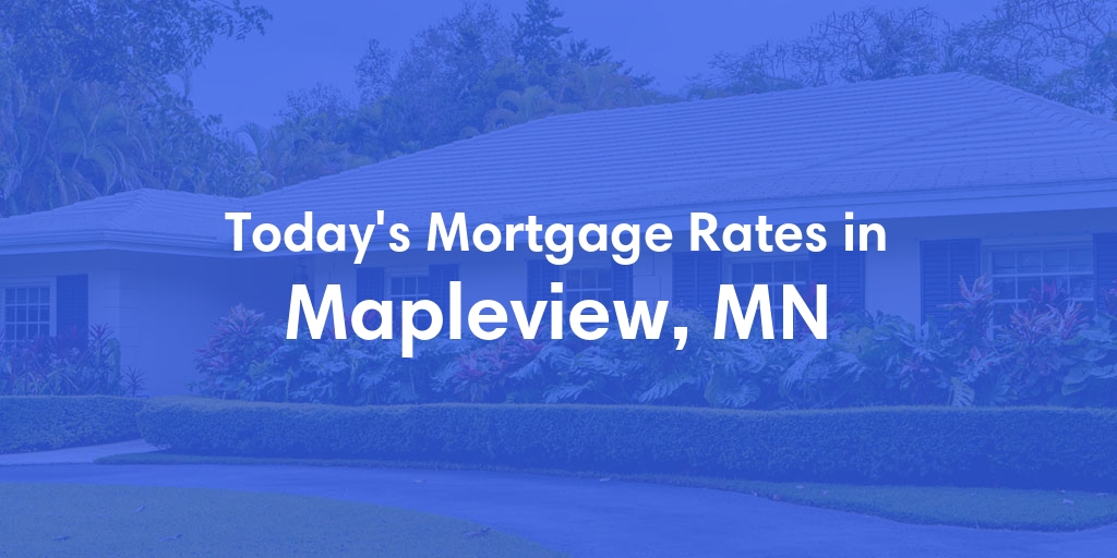 The Current Average Mortgage Rates in Mapleview, MN - Updated: Mon, May 13, 2024