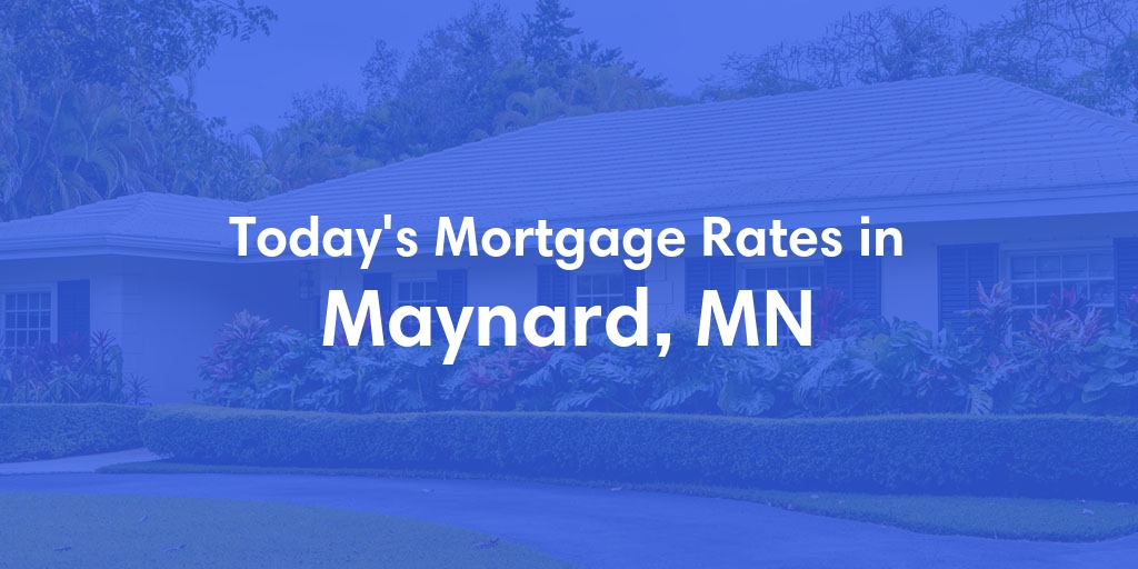 The Current Average Mortgage Rates in Maynard, MN - Updated: Sat, May 4, 2024