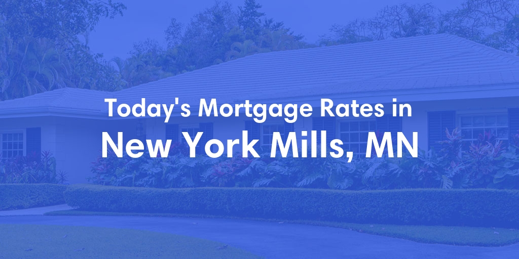 The Current Average Mortgage Rates in New York Mills, MN - Updated: Thu, May 2, 2024