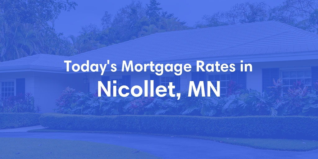 The Current Average Mortgage Rates in Nicollet, MN - Updated: Sat, May 4, 2024