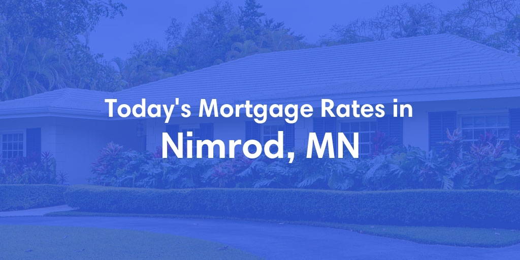 The Current Average Mortgage Rates in Nimrod, MN - Updated: Sun, May 5, 2024