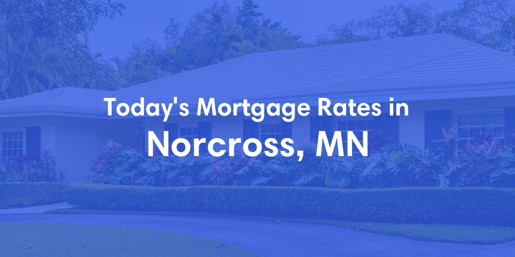 The Current Average Mortgage Rates in Norcross, MN - Updated: Fri, May 3, 2024
