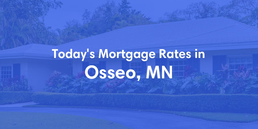 The Current Average Mortgage Rates in Osseo, MN - Updated: Mon, May 6, 2024