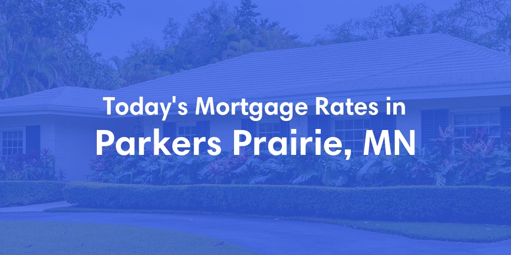 The Current Average Mortgage Rates in Parkers Prairie, MN - Updated: Thu, May 2, 2024