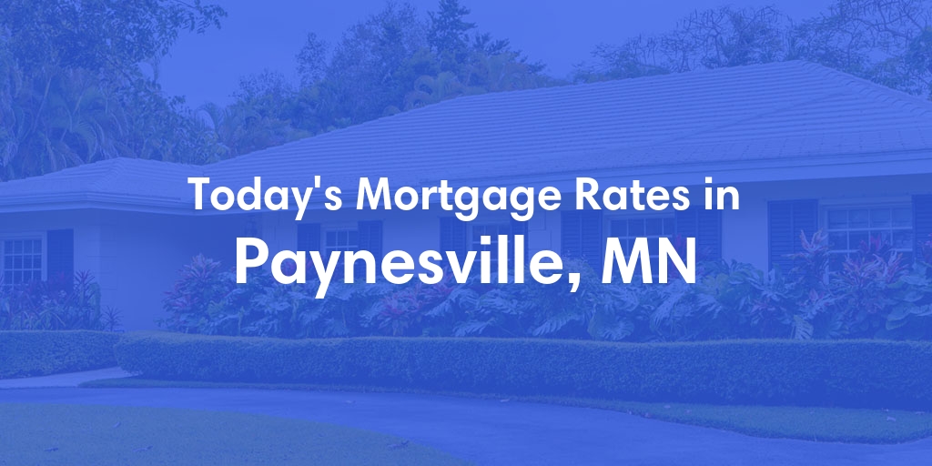 The Current Average Mortgage Rates in Paynesville, MN - Updated: Mon, May 6, 2024