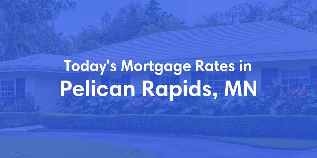 The Current Average Mortgage Rates in Pelican Rapids, MN - Updated: Thu, May 2, 2024