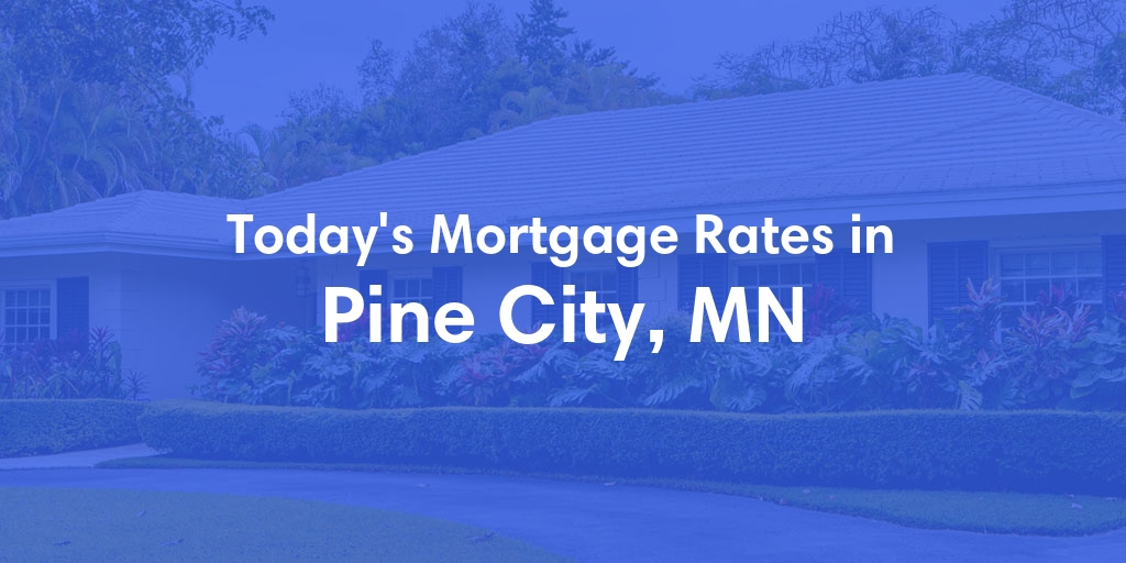 The Current Average Mortgage Rates in Pine City, MN - Updated: Thu, May 2, 2024