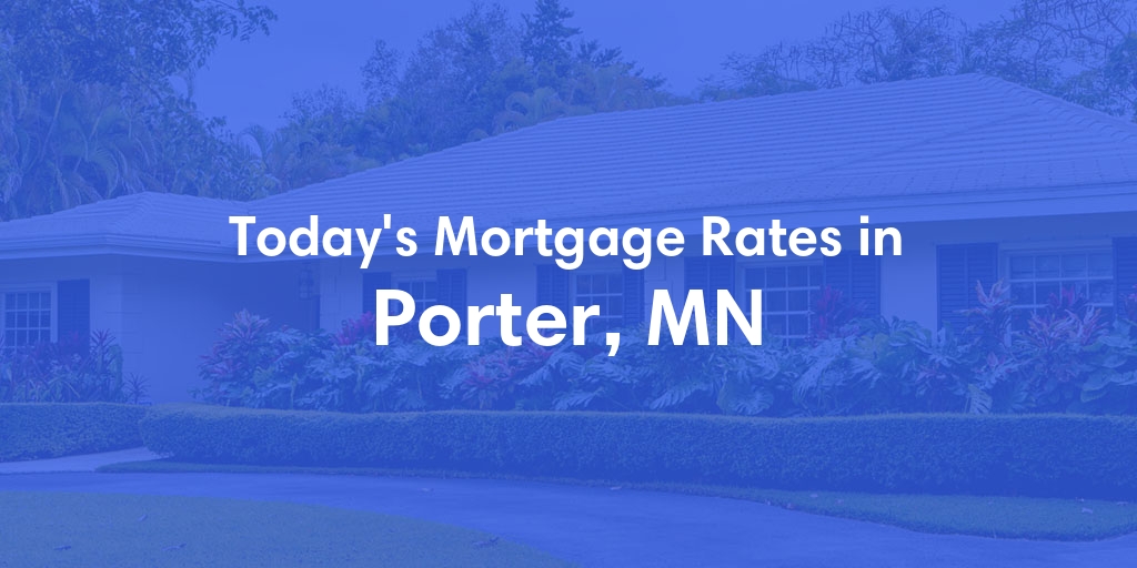 The Current Average Mortgage Rates in Porter, MN - Updated: Tue, May 7, 2024