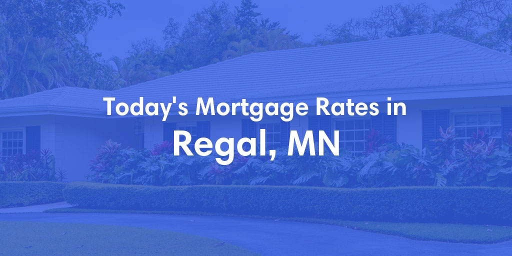 The Current Average Mortgage Rates in Regal, MN - Updated: Mon, May 6, 2024