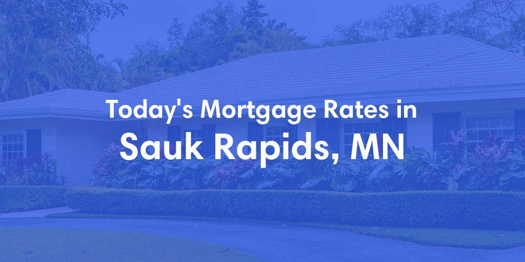 The Current Average Mortgage Rates in Sauk Rapids, MN - Updated: Tue, May 7, 2024