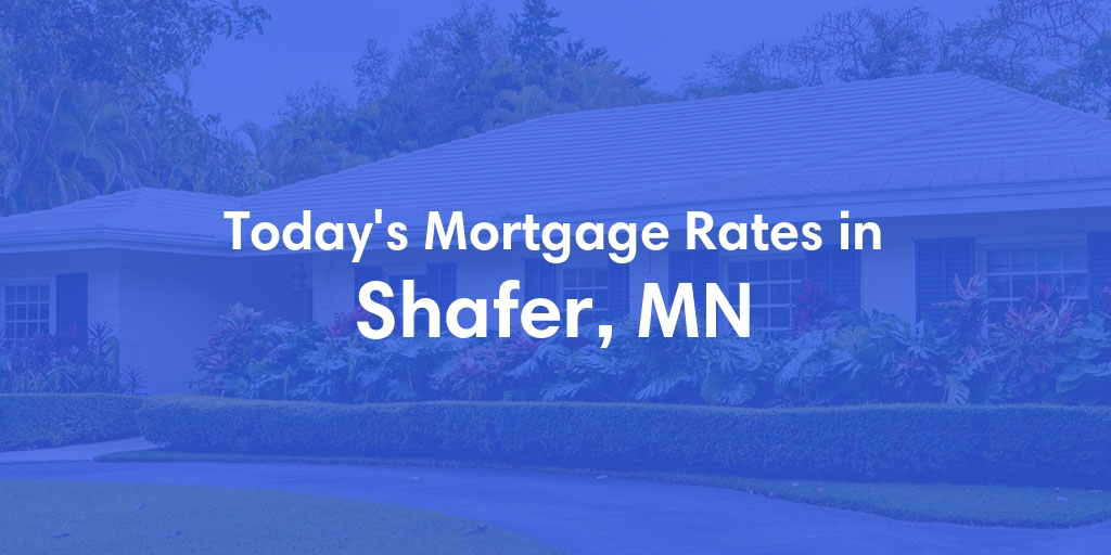 The Current Average Mortgage Rates in Shafer, MN - Updated: Tue, May 7, 2024