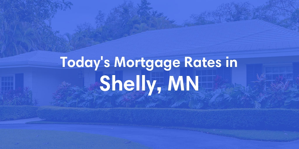 The Current Average Mortgage Rates in Shelly, MN - Updated: Fri, May 3, 2024